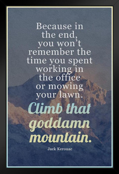 Climb That Goddamn Mountain Jack Kerouac Famous Motivational Inspirational Quote Teamwork Inspire Quotation Gratitude Positivity Motivate Sign Word Art Empathy Black Wood Framed Art Poster 14x20