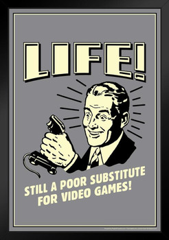 Life! Still A Poor Substitute For Video Games Retro Humor Black Wood Framed Poster 14x20