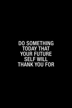 Do Something Today That Your Future Self Will Thank You For Print Cool Wall Decor Art Print Poster 24x36