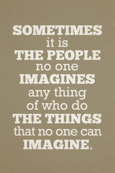 Sometimes The People No One Imagines Anything Of Do The Things No One Imagine Tan Cool Wall Decor Art Print Poster 12x18