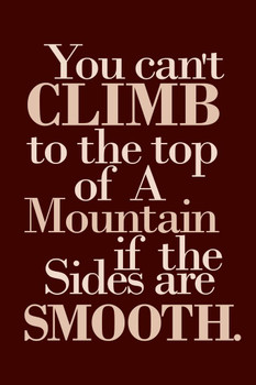 You Cant Climb To Top Of A Mountain If The Sides Are Smooth Motivational Quote Maroon Cool Wall Art Print Poster 24x36