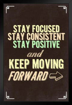 Stay Focused Stay Consistent Stay Positive Keep Moving Forward Motivational Brown Inspirational Teamwork Quote Inspire Quotation Gratitude Positivity Sign Black Wood Framed Art Poster 14x20