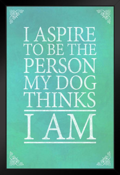 I Aspire To Be The Person My Dog Thinks I Am Blue Black Wood Framed Poster 14x20