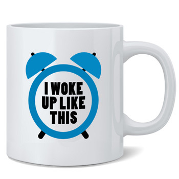 I Woke Up Like This Ceramic Coffee Mug Tea Cup Fun Novelty Gift 12 oz