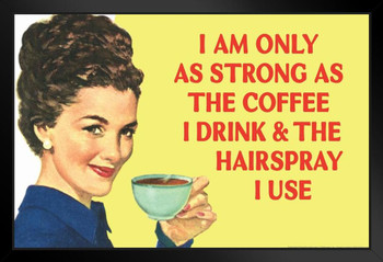 I Am Only As Strong As The Coffee I Drink and the Hairspray I Use Humor Black Wood Framed Poster 20x14