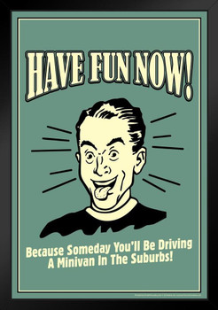 Have Fun Now! Because Someday Youll Be Driving A Minivan In The Suburbs Retro Humor Black Wood Framed Poster 14x20