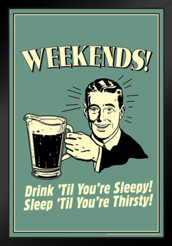 Weekends! Drink til Youre Sleepy! Sleep til Youre Thirsty! Retro Humor Black Wood Framed Poster 14x20