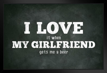 I Love (When) My Girlfriend (Gets Me A Beer) Funny Black Wood Framed Poster 14x20