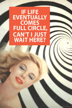 If Life Eventually Comes Full Circle Cant I Just Wait Here Humor Cool Huge Large Giant Poster Art 36x54