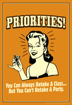 Priorities! You Can Always Retake A Class But You Cant Retake a Party Retro Humor Cool Wall Decor Art Print Poster 12x18