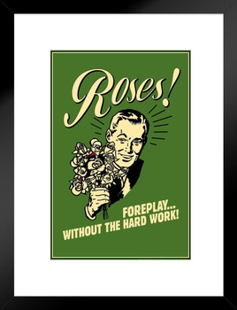 Roses! Foreplay Without The Hard Work! Retro Humor Matted Framed Art Print Wall Decor 20x26 inch