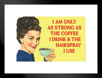 I Am Only As Strong As The Coffee I Drink and the Hairspray I Use Humor Matted Framed Art Print Wall Decor 26x20 inch