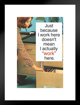 Just Because I Work Here Doesnt Mean I Actually Work Here Humor Matted Framed Art Print Wall Decor 20x26 inch