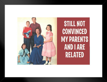 Still Not Convinced My Parents And I Are Related Humor Matted Framed Art Print Wall Decor 26x20 inch