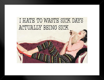 I Hate To Waste Sick Days Actually Being Sick Humor Matted Framed Art Print Wall Decor 26x20 inch