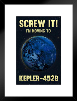 Screw It Im Moving To Kepler 452B Funny Matted Framed Art Print Wall Decor 20x26 inch