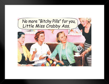 No More Bitchy Pills For You Little Miss Crabby Ass Humor Matted Framed Art Print Wall Decor 26x20 inch