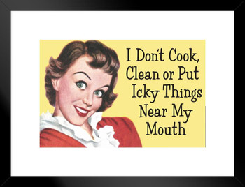 I Dont Cook Clean Or Put Icky Things Near My Mouth Humor Matted Framed Art Print Wall Decor 26x20 inch