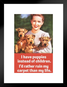I Have Puppies Instead Of Children Id Rather Ruin My Carpet Than My Life Humor Matted Framed Art Print Wall Decor 20x26 inch