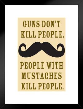 Guns Dont Kill People People With Mustaches Do Humor Matted Framed Art Print Wall Decor 20x26 inch