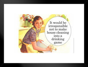 It Would Be Irresponsible Not To Make House Cleaning Into A Drinking Game Humor Matted Framed Art Print Wall Decor 26x20 inch