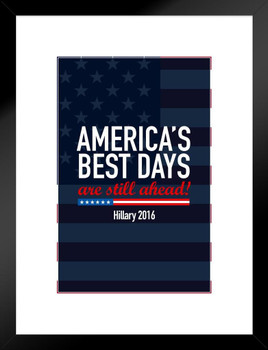 Americas Best Days Still Ahead Hillary Clinton 2016 Democratic Presidential Election Matted Framed Art Print Wall Decor 20x26 inch