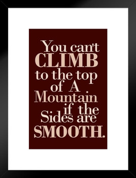 You Cant Climb To Top Of A Mountain If The Sides Are Smooth Motivational Quote Maroon Matted Framed Art Print Wall Decor 20x26 inch