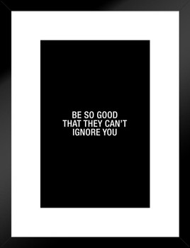 Simple Be So Good That They Cant Ignore You Matted Framed Art Print Wall Decor 20x26 inch