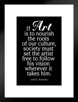 John Fitzgerald Kennedy If Art Is To Nourish The Roots Of Our Culture Black Matted Framed Art Print Wall Decor 20x26 inch