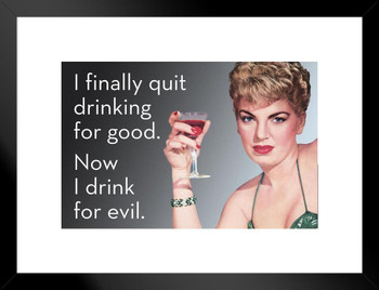 I Quit Drinking For Good Now I Drink For Evil Funny Retro Famous Motivational Inspirational Quote Matted Framed Art Print Wall Decor 20x26 inch