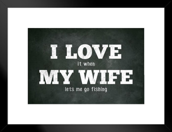 I Love (When) My Wife (Lets Me Go Fishing) Funny Matted Framed Art Wall Decor 20x26