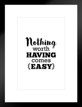 Nothing Worth Having Comes Easy Matted Framed Art Print Wall Decor 20x26 inch
