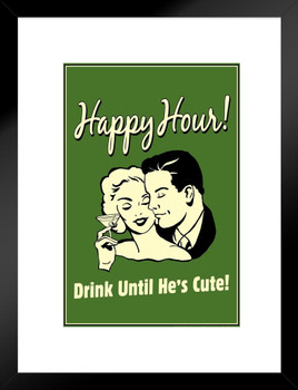 Happy Hour! Drink Until Hes Cute! Vintage Retro Humor Matted Framed Art Print Wall Decor 20x26 inch