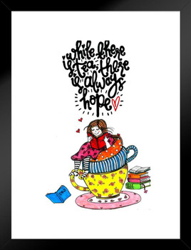 While There Is Tea There Is Always Hope Art Print Matted Framed Poster 20x26 inch