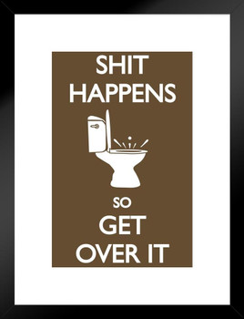 Sht Happens So Get Over It Humorous Funny Matted Framed Art Wall Decor 20x26