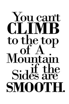 You Cant Climb To The Top Of A Mountain If The Sides Are Smooth Motivational Quote Maroon White Cool Wall Art Print Poster 24x36