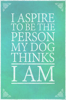 I Aspire To Be The Person My Dog Thinks I Am Blue Cool Wall Decor Art Print Poster 24x36