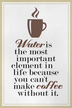 Laminated Coffee Water Is The Most Important Element In Life Poster Dry Erase Sign 12x18