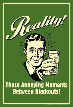 Laminated Reality! Those Annoying Moments Between Blackouts! Retro Humor Poster Dry Erase Sign 12x18
