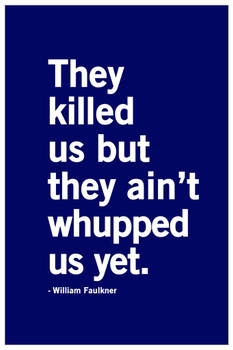 Laminated Killed Us But They Aint Whupped Us Yet William Faulkner Famous Motivational Inspirational Quote Teamwork Inspire Quotation Gratitude Positivity Motivate Sign Poster Dry Erase Sign 12x18