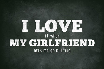 Laminated I Love (When) My Girlfriend (Lets Me Go Hunting) Funny Poster Dry Erase Sign 12x18