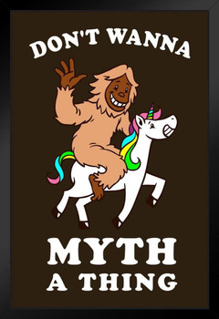 I Dont Wanna Myth A Thing Bigfoot Unicorn Black Wood Framed Poster 14x20