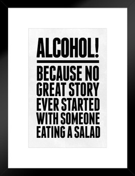 Alcohol Because No Great Story Every Started With Someone Eating A Salad Matted Framed Art Print Wall Decor 20x26 inch
