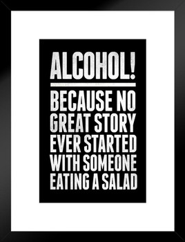 Alcohol Because No Great Story Ever Started With Someone Eating A Salad Matted Framed Art Print Wall Decor 20x26 inch