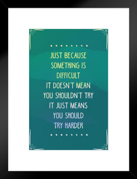 Just Because Something Is Difficult Motivational Matted Framed Wall Art Print 20x26 inch