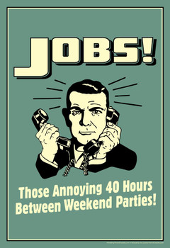 Laminated Jobs! Those Annoying 40 Hours Between Weekend Parties Retro Humor Poster Dry Erase Sign 12x18