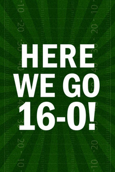 Laminated Here We Go 16 0 Football Sports Perfect Undefeated Untied Regular Season Games Poster Dry Erase Sign 12x18