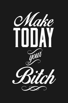 Laminated Make Today Your Bitch Black Poster Dry Erase Sign 12x18