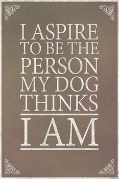 Laminated I Aspire To Be The Person My Dog Thinks I Am Grey Poster Dry Erase Sign 12x18