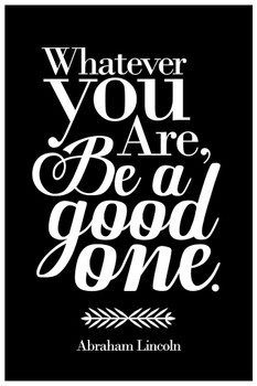 Whatever You Are Be A Good One Abraham Lincoln Black Cool Wall Decor Art Print Poster 24x36